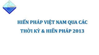 HIẾN PHÁP VIỆT NAM QUA CÁC THỜI KỲ &amp; HIẾN PHÁP 2013