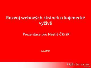 Rozvoj webových stránek o kojenecké výživě Prezentace pro Nestlé ČR/SR 6.2.2007
