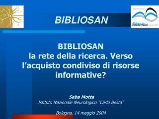 BIBLIOSAN la rete della ricerca. Verso l’acquisto condiviso di risorse informative? Saba Motta