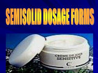 SEMISOLID DOSAGE FORMS