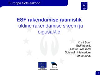 ESF rakendamise raamistik - üldine rakendamise skeem ja õigusaktid Kristi Suur ESF nõunik