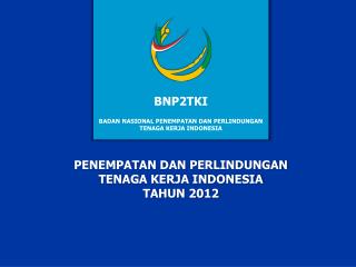 PENEMPATAN DAN PERLINDUNGAN TENAGA KERJA INDONESIA TAHUN 2012