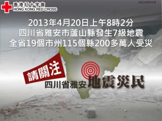 2013 年 4 月 20 日上午 8 時 2 分 四川省雅安市蘆山縣發生 7 級地震 全省 19 個市州 115 個縣 200 多 萬人受災