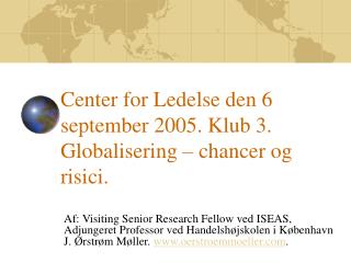 Center for Ledelse den 6 september 2005. Klub 3. Globalisering – chancer og risici.