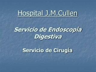 Hospital J.M.Cullen Servicio de Endoscopía Digestiva Servicio de Cirugía