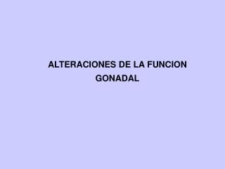 ALTERACIONES DE LA FUNCION GONADAL