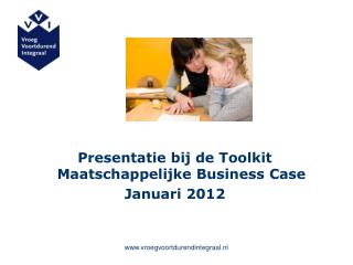 Presentatie bij de Toolkit Maatschappelijke Business Case Januari 2012
