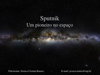 Sputnik Um pioneiro no espaço