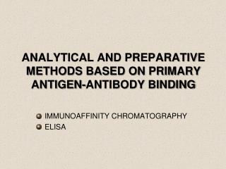 ANALYTICAL AND PREPARATIVE METHODS BASED ON PRIMARY ANTIGEN-ANTIBODY BINDING