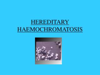 HEREDITARY HAEMOCHROMATOSIS
