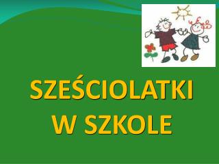 SZEŚCIOLATKI W SZKOLE