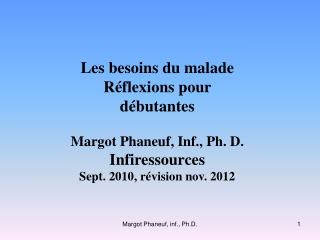 Les besoins du malade Réflexions pour débutantes Margot Phaneuf, Inf., Ph. D. Infiressources