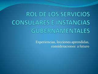 ROL DE LOS SERVICIOS CONSULARES E INSTANCIAS GUBERNAMENTALES