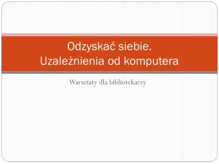 Odzyskać siebie. Uzależnienia od komputera