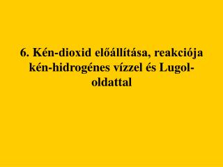 6. Kén-dioxid előállítása, reakciója kén-hidrogénes vízzel és Lugol-oldattal