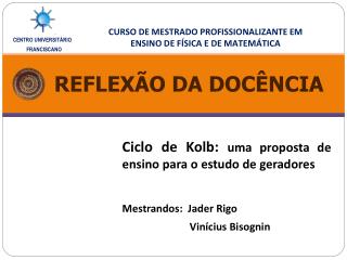 Ciclo de Kolb: uma proposta de ensino para o estudo de geradores Mestrandos: Jader Rigo