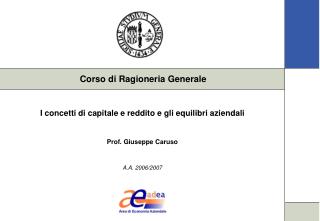 I concetti di capitale e reddito e gli equilibri aziendali Prof. Giuseppe Caruso A.A. 2006/2007