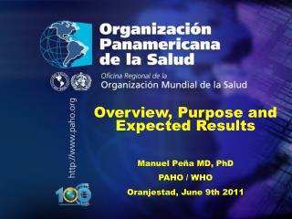 Overview, Purpose and Expected Results Manuel Peña MD, PhD PAHO / WHO Oranjestad, June 9th 2011