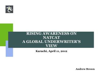 RISING AWARENESS ON NATCAT A GLOBAL UNDERWRITER’S VIEW