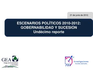 ESCENARIOS POLÍTICOS 2010-2012: GOBERNABILIDAD Y SUCESIÓN Undécimo reporte