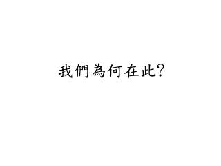 我們為何在此 ?