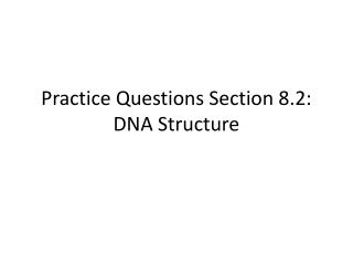 Practice Questions Section 8.2: DNA Structure