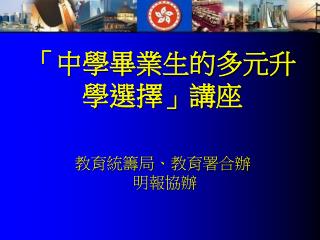 「中學畢業生的多元升學選擇」講座 教育統籌局 、 教育署合辦 明報協辦