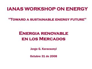 Energia renovable en los Mercados Jorge G. Karacsonyi Octubre 31 de 2008