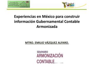 Experiencias en México para construir información Gubernamental Contable Armonizada