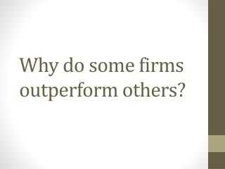 Why do some firms outperform others?