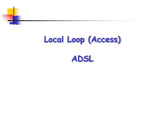 Local Loop (Access) ADSL
