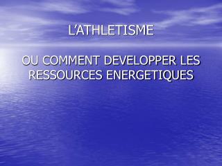 L’ATHLETISME OU COMMENT DEVELOPPER LES RESSOURCES ENERGETIQUES