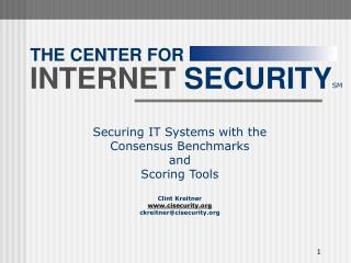 Securing IT Systems with the Consensus Benchmarks and Scoring Tools Clint Kreitner