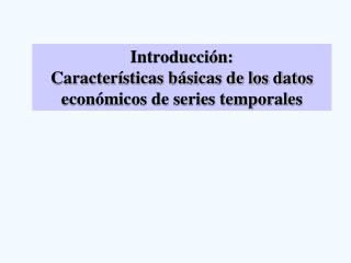 Introducción: Características básicas de los datos económicos de series temporales