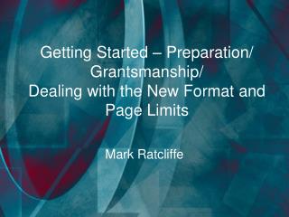 Getting Started – Preparation/ Grantsmanship/ Dealing with the New Format and Page Limits