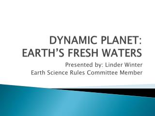 DYNAMIC PLANET: EARTH’S FRESH WATERS