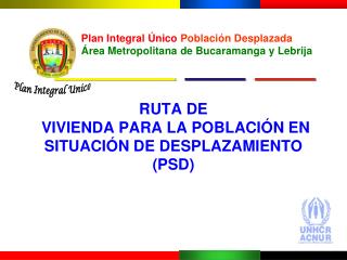 RUTA DE VIVIENDA PARA LA POBLACIÓN EN SITUACIÓN DE DESPLAZAMIENTO (PSD)