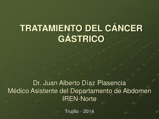 Dr. Juan Alberto Díaz Plasencia Médico Asistente del Departamento de Abdomen IREN-Norte