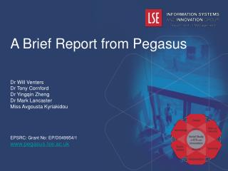 A Brief Report from Pegasus Dr Will Venters Dr Tony Cornford Dr Yingqin Zheng Dr Mark Lancaster