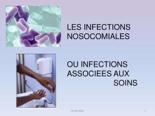 LES INFECTIONS NOSOCOMIALES OU INFECTIONS ASSOCIEES AUX 				SOINS