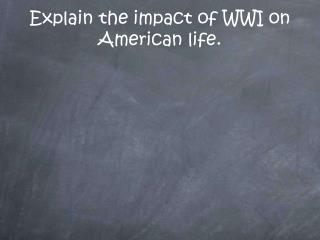 Explain the impact of WWI on American life.