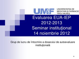 Evaluarea EUA-IEP 2012-2013 Seminar instituţional 14 noiembrie 2012
