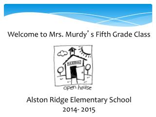 Welcome to Mrs. Murdy ’ s Fifth Grade Class Alston Ridge Elementary School 2014- 2015