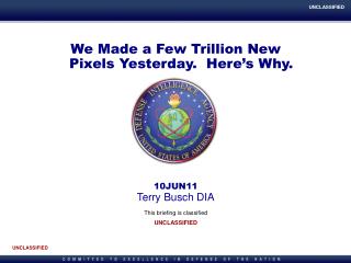 We Made a Few Trillion New Pixels Yesterday. Here’s Why. 10JUN11 Terry Busch DIA