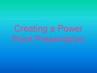 Creating a Power Point Presentation