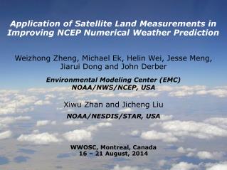 Application of Satellite Land Measurements in Improving NCEP Numerical Weather Prediction