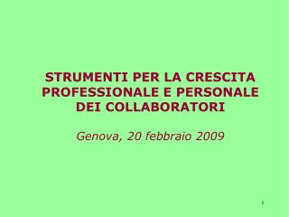 STRUMENTI PER LA CRESCITA PROFESSIONALE E PERSONALE DEI COLLABORATORI Genova, 20 febbraio 2009