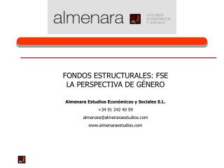 FONDOS ESTRUCTURALES: FSE LA PERSPECTIVA DE GÉNERO Almenara Estudios Económicos y Sociales S.L.