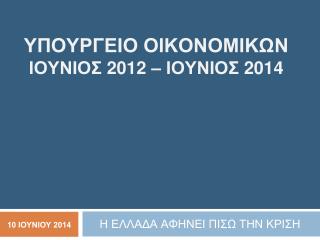 ΥΠΟΥΡΓΕΙΟ ΟΙΚΟΝΟΜΙΚΩΝ ΙΟΥΝΙΟΣ 201 2 – ΙΟΥΝΙΟΣ 2014