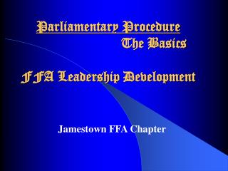 Parliamentary Procedure 				The Basics FFA Leadership Development